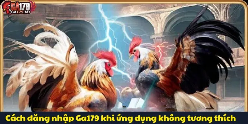 Đăng Nhập Ga179 Chỉ Với Vài Bước Đơn Giản, Dễ Thực Hiện 4 Cách đăng nhập Ga179 khi ứng dụng không tương thích