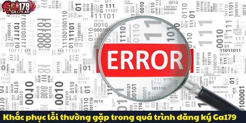 Đăng Ký Ga179 Và Khám Phá Trải Nghiệm Giải Trí Đỉnh Cao 4 Khắc phục lỗi thường gặp trong quá trình đăng ký Ga179
